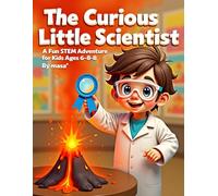 The Curious Little Scientist: A Fun STEM Adventure for Kids Ages 6-8