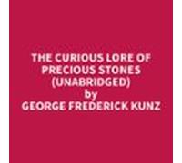 The Curious Lore Of Precious Stones (unabridged) (audiolibro)