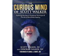The Curious Mind of Scott Walker: Exploring the Neuro Emotional Technique & The Art of Mind-Body Healing