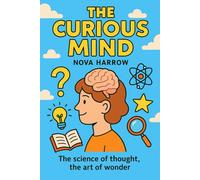 The Curious Mind: The science of thought, the art of wonder.: 3 (The Curiosity Chronicles)