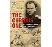The Curious One: Peter Kropotkin’s Siberian Diaries (The Collected Works of Peter Kropotkin)