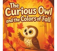 The Curious Owl and the Colors of Fall: An Autumn Story about Curiosity, Friendship, and the Beauty of Change | Fall Picture Book for Toddlers and Kids Ages 2-6