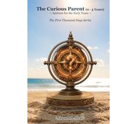The Curious Parent (0-3 Years): Answers for the Early Years (The First Thousand Days)