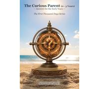 The Curious Parent (0-3 Years): Answers for the Early Years (The First Thousand Days)