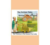 The Curious Tales of George the Tortoise: The Tortoise and the Council Tax Lady - The Authors Cut: 1