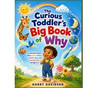 The Curious Toddler’s Big Book of Why: Fun Illustrated Answers About Animals, Nature, the Body, Space, and Everyday Life for Ages 2-5