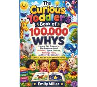 The Curious Toddler's Book of 100,000 Whys: Fun and Easy Answers to Big Questions About Animals, Space, Nature, Feelings, Food, and Everyday Wonders-A Full-Color Illustrated Book