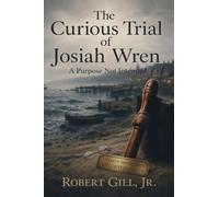 The Curious Trial of Josiah Wren: The Odd Trial of Josiah Wren: The Odd Trial of Josiah Wren