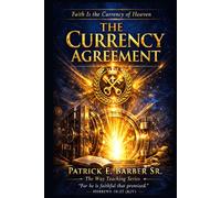 The Currency Agreement: Unbroken Promises: Understanding Faith as the Covenant Currency of the Kingdom of God (The Complete Covenant Library)