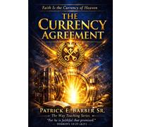 The Currency Agreement: Unbroken Promises: Understanding Faith as the Covenant Currency of the Kingdom of God
