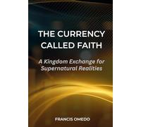 The Currency Called Faith: A Kingdom Exchange for Supernatural Realities