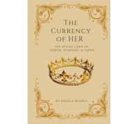 The Currency of HER: The Divine Laws of Power, Purpose & Paper