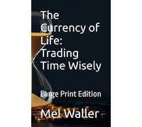 The Currency of Life: Trading Time Wisely: Large Print Edition