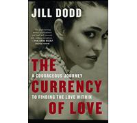 The Currency of Love: A Courageous Journey to Finding the Love Within
