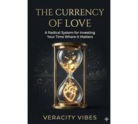 The Currency of Love: A Radical System for Investing Your Time Where It Matters