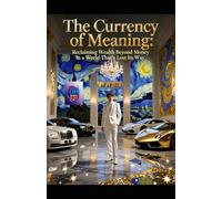 The Currency of Meaning: Reclaiming Wealth Beyond Money in a World That’s Lost Its Way (Hard Life Problems Worth Solving)