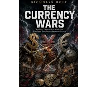 The Currency Wars: Dollar, Yuan, Euro and the Endless Battle for Reserve Status (The Global Fault Lines Series)