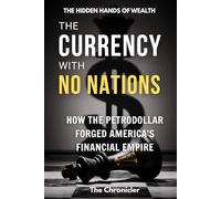 The Currency With No Nation: How the Petrodollar Forged America's Financial Empire (The Hidden Hands of Wealth)