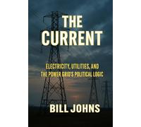 The Current: Electricity, Utilities, and the Power Grid's Political Logic (American Infrastructure: Engines of Belonging)