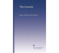 The Current: politics, literature, science and art: Volume 1