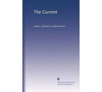 The Current: politics, literature, science and art: Volume 2