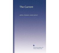 The Current: politics, literature, science and art: Volume 4