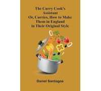 The Curry Cook's Assistant; Or, Curries, How to Make Them in England in Their Original Style