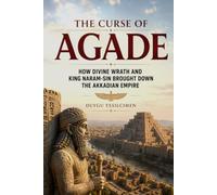 The Curse of Agade: How Divine Wrath and King Naram-Sin Brought Down the Akkadian Empire (Empires of the World)