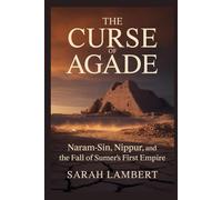 The Curse of Agade: Naram-Sin, Nippur, and the Fall of Sumer’s First Empire (Empires of the World Series)