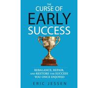 The Curse of Early Success: Rebalance, Repair, and Restore the Success You Once Enjoyed