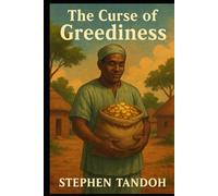 The Curse Of Greediness: A Story of Humility, Wisdom, and the Dangers of Greed