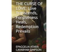 THE CURSE OF LOVE: Love Transcends, Forgiveness Heals, Redemption Prevails (THE CURSES OF REDEMPTION SERIES BY EPAGGELIA ATARA CAYABYAB SIMPSON)