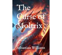 The Curse of Moltrix: A Sorcerer's Fall, A Dragon's Rise