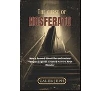 The Curse of Nosferatu: How a Banned Silent Film and Ancient Vampire Legends Created Horror’s First Monster: 1 (The Gothic Lens)