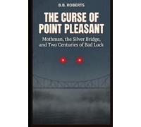 THE CURSE OF POINT PLEASANT: Mothman, the Silver Bridge, and Two Centuries of Bad Luck