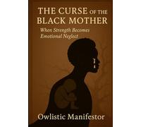 The Curse of the Black Mother: When Strength Becomes Emotional Neglect (Liberation and Leadership)