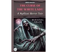THE CURSE OF THE WHITE LADY: When the Past Awakens, No One is Safe. A Mystical Horror Tale