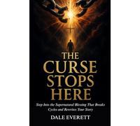 The Curse Stops Here: Step Into The Supernatural Blessing That Breaks Cycles and Rewrites Your Story