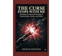 The Curse Stops With Me: Breaking Generational Bondage in Relationships, Family, and Health (THE ENOCH STEVENS WARFARE SERIES)
