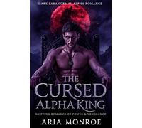 The Cursed Alpha King: A Gripping Paranormal Romance of Power, Vengeance, and the Night She Begged Him to “Make It Quick”