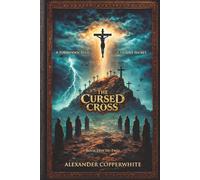 The Cursed Cross - Book 1 of 2: A Forbidden Relic. A Deadly Secret