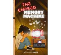 The Cursed Memory Machine: A magical and mysterious tale, for child, where a reckless wish made in front of a forgotten TV rewrites Lola’s life… for better and for worse. (K.L. BLACKMOORE YOUTH)