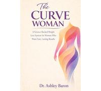 THE CURVE WOMAN: A Science-Backed Weight Loss System for Women Who Want Fast, Lasting Results