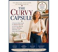 THE CURVY CAPSULE: A Practical Style Guide for Women Over 50 to Find Your Best Fit, Build an Effortless Wardrobe, and Dress with Confidence (STYLE BY VIOLETA)