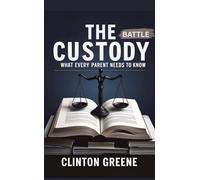 THE CUSTODY BATTLE: What Every Parent Should Know