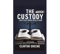 THE CUSTODY BATTLE: What Every Parent Should Know