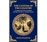 The Custom of the Country: A Scathing Social Satire of Ambition, Marriage & the Rise of a Ruthless Heroine (Library of Alexandria)