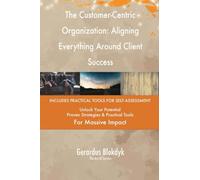 The Customer-Centric Organization: Aligning Everything Around Client Success