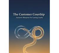 The Customer Courtship: Amazon'S Blueprint For Lasting Loyalty