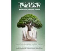 The Customer is the Planet: A handbook for sustainable business